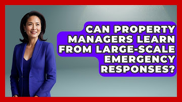 Can Property Managers Learn From Large-scale Emergency Responses? - Mastering Property Management