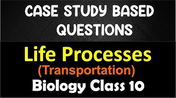 LIFE PROCESSES || Transportation || Class 10 || Case Study Based Questions ||