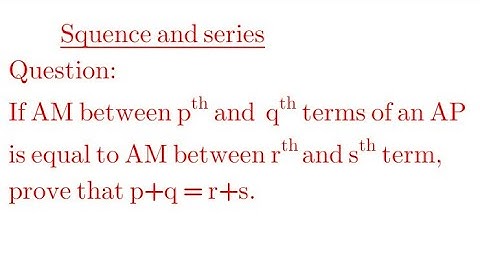 If the AM between pth and qth terms of an AP is equals AM between rth and sth term, then p+q=r+s