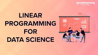 Linear Programming for Data Science | Data Science Tutorial | Great Learning