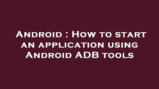 Android : How to start an application using Android ADB tools