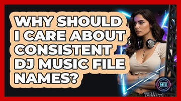 Why should I care about consistent DJ music file names?