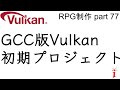 RPG制作 77　GCC版Vulkan初期プロジェクトづくりpart2（Vulkan）