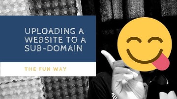 Uploading a Website to a Sub Domain - The Fun Way
