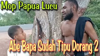 MOP PAPUA - CERITA LUCU TERBARU ( ABE PUNYA BAPAK TUKANG TIPU )