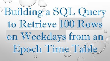Building a SQL Query to Retrieve 100 Rows on Weekdays from an Epoch Time Table
