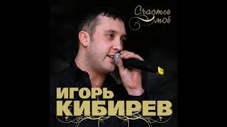 Игорь Кибирев – Счастье мое
