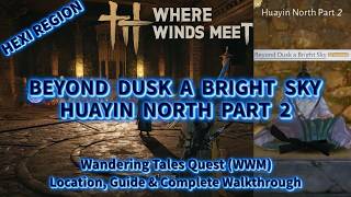 Beyond Dusk A Bright Sky - Huayin North Part 2 | Wandering Tales Quest Guide - Where Winds Meet