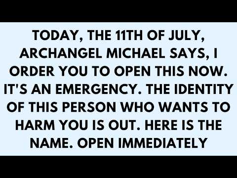 📜TODAY 11TH JULY — ARCHANGEL MICHAEL SAYS: I ORDER YOU TO OPEN THIS NOW.” IT’S AN EMERGENCY...