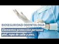 Bioseguridad en Odontología . Parte 4/12. Elementos protección personal piel, ropa de calle y pies