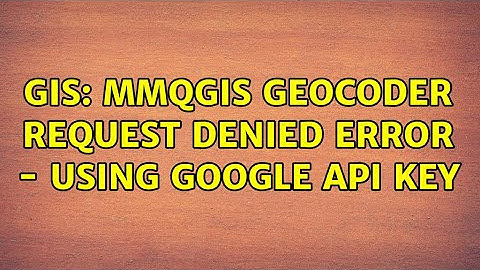 GIS: MMQGIS Geocoder Request Denied Error - Using Google API Key