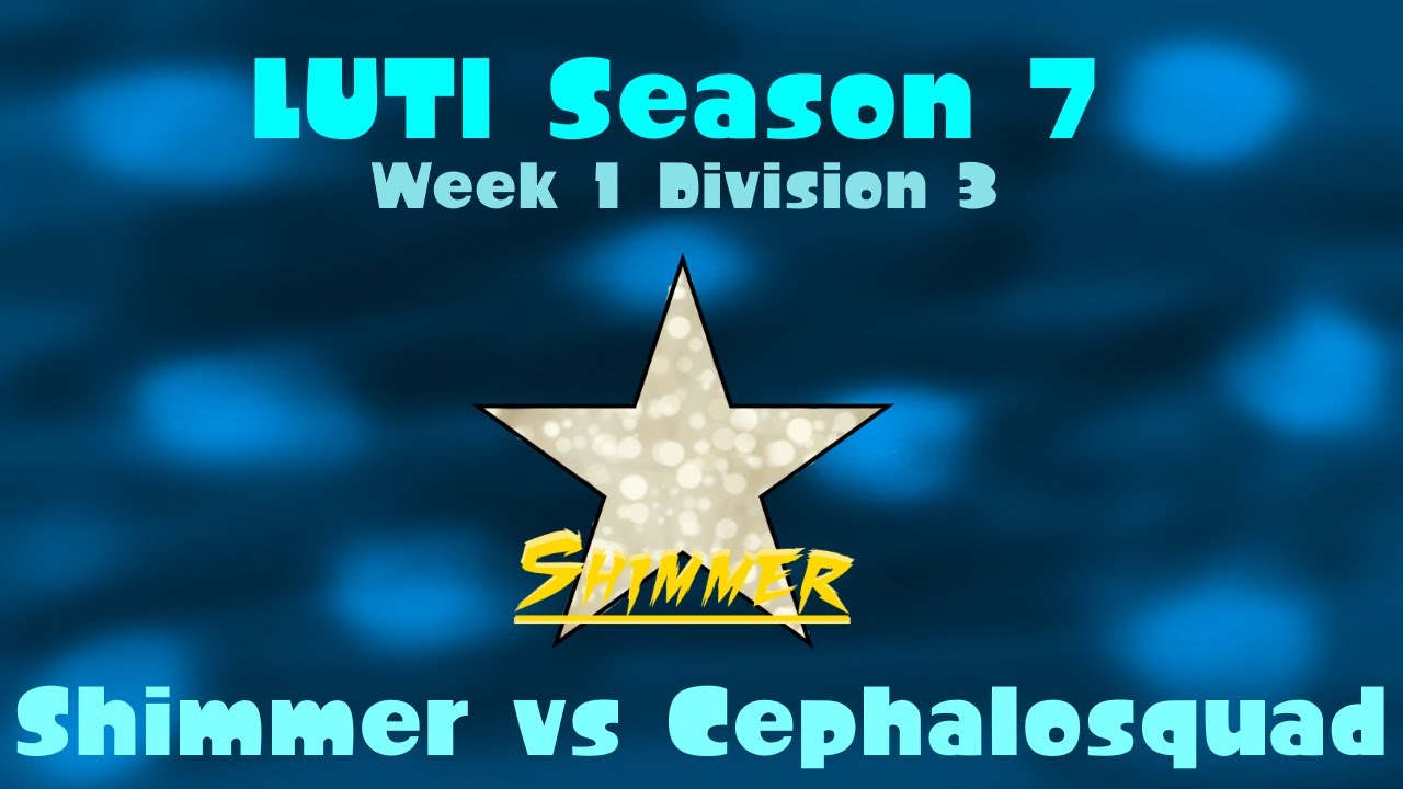 [Shimmer LUTI] Season 7 Division 3 Week 1 vs Cephalosquad!