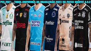 PES 2021 - TODOS UNIFORMES DO BRASILEIRÃO SÉRIE A 2023 NO PATCH MARFUT 6.9.2 - 4K