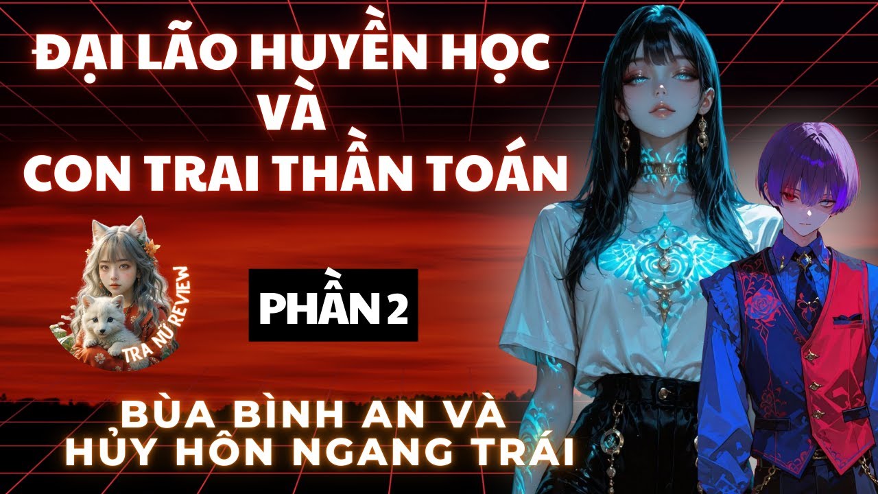 PHẦN 2: ĐẠI LÃO HUYỀN HỌC VÀ CON TRAI THẦN TOÁN: BÙA BÌNH AN VÀ HỦY HÔN NGANG TRÁI