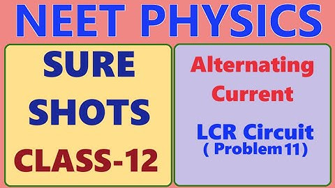 NEET PHYSICS // CLASS 12 // ALTERNATING CURRENT // LCR CIRCUIT PROBLEM 11 // NEET SURE SHOTS