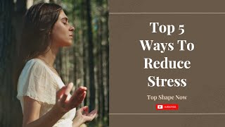 Top 5 Ways To Reduce Stress