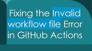 Fixing the Invalid workflow file Error in GitHub Actions
