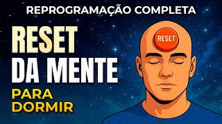 SUA MENTE VAI “RESETAR” ESTA NOITE – REPROGRAMAÇÃO COMPLETA PARA DORMIR