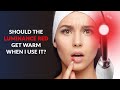 Should the luminance red get warm when i use it cold sore laser treatment