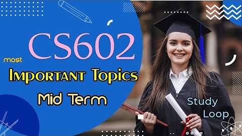 Cs602 mid term most important topics