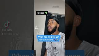 When you Rob Megan Hall’s Husband!!!