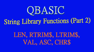 22 String Library Functions LEN, RTRIM$, LTRIM$, VAL, ASC, CHR$