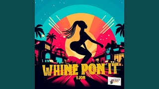 WHINE PON IT