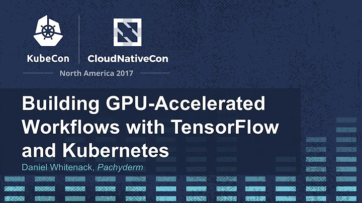 Building GPU-Accelerated Workflows with TensorFlow and Kubernetes [I] - Daniel Whitenack