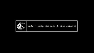 2PAC - UNTIL THE END OF TIME (REMIX)