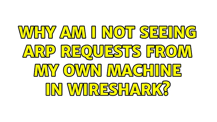 Why am I not seeing ARP requests from my own machine in wireshark?