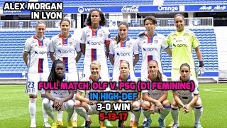 D1 Feminine - Alex Morgan: HD FULL MATCH OLF v. Paris Saint-Germain (PSG) 3-0 Win - 5-13-17