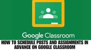 HOW TO SCHEDULE POSTS AND ASSIGNMENTS IN ADVANCE ON GOOGLE CLASSROOM