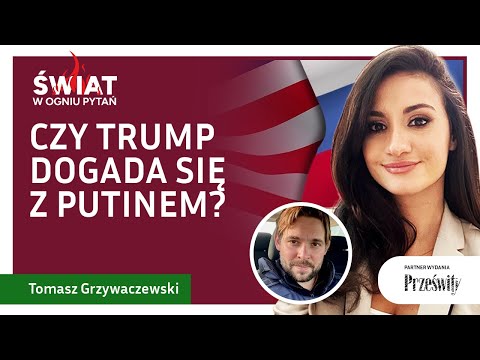 Czy Trump dogada się z Putinem? - Świat w Ogniu Pytań - Tomasz Grzywaczewski