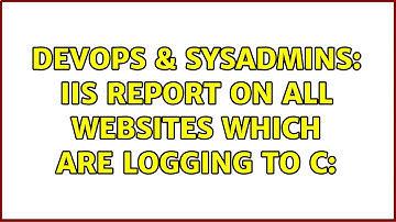 DevOps & SysAdmins: IIS report on all websites which are logging to C: