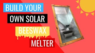 Build your own solar beeswax melter