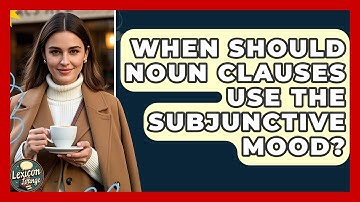 When Should Noun Clauses Use The Subjunctive Mood? - Lexicon Lounge