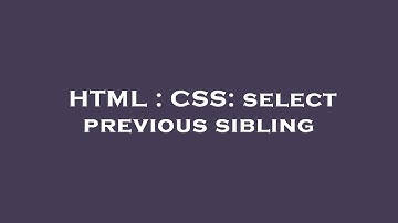 HTML : CSS: select previous sibling