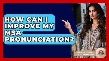 How Can I Improve My MSA Pronunciation? - Understanding Southwest Asia