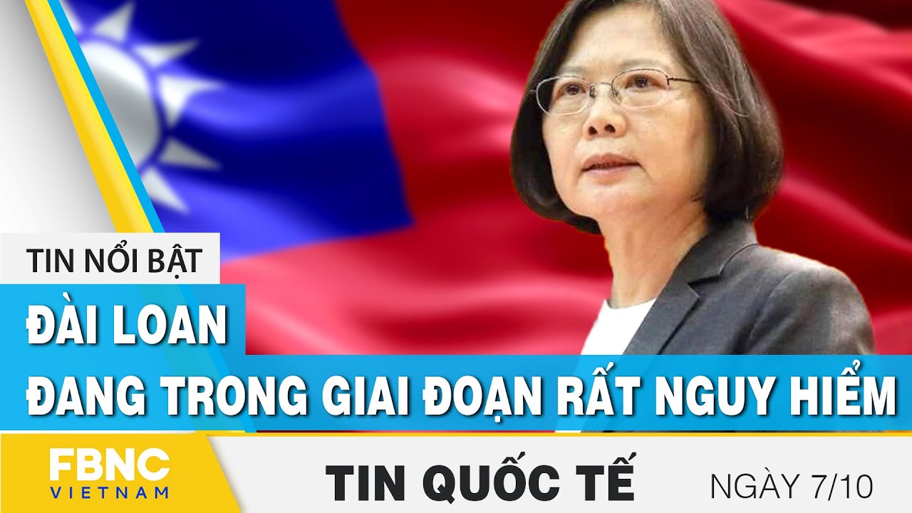 Tin quốc tế mới nhất 7/10, Đài Loan đang trong giai đoạn rất nguy hiểm | FBNC