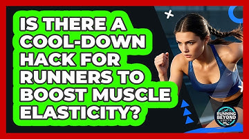 Is There A Cool-down Hack For Runners To Boost Muscle Elasticity? - Running Beyond Limits