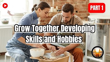 Grow Together: Developing Skills and Hobbies | Part 1