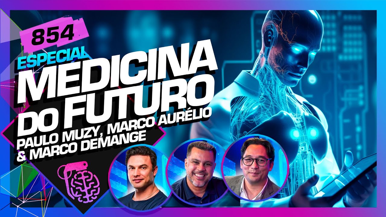 MEDICINA DO FUTURO: PAULO MUZY, MARCO DEMANGE E MARCO AURÉLIO – Inteligência Ltda. Podcast #854