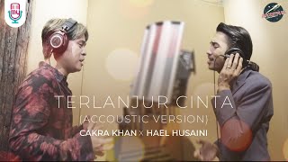 Cakra Khan X Hael Husaini - Terlanjur Cinta (Acoustic Version)