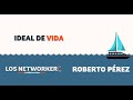 #LosNetworker Roberto Pérez - Ideal de vida
