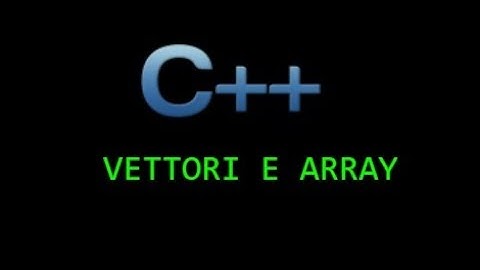 Tutorial C++ Lezione 10 - Vettori (Matrici unidimensionali)