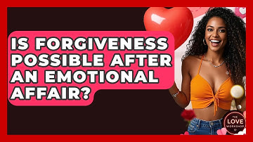 Is Forgiveness Possible After An Emotional Affair? - The Love Workshop