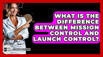 What Is The Difference Between Mission Control And Launch Control? - Physics Frontier