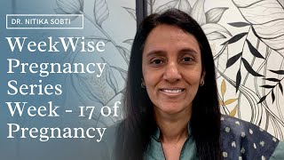 Week Wise Pregnancy Series : Week- 17 by Dr. Nitika Sobti