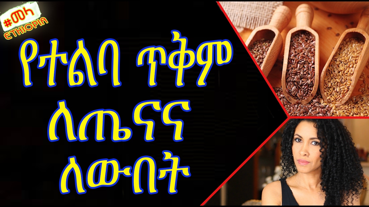 ETHIOPIA የተልባ ጥቅም ለጤናና ለውበት Health Benefits of Flaxseed in Amharic