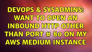 Celebrity DevOps & SysAdmins: Want to open an inbound HTTP other than port # 80 on my AWS medium instance Wealth
